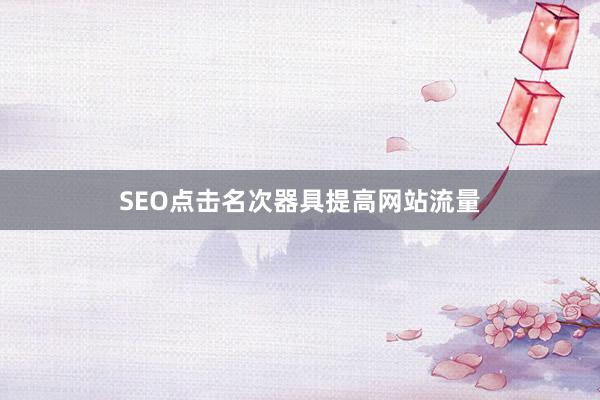 SEO点击名次器具提高网站流量