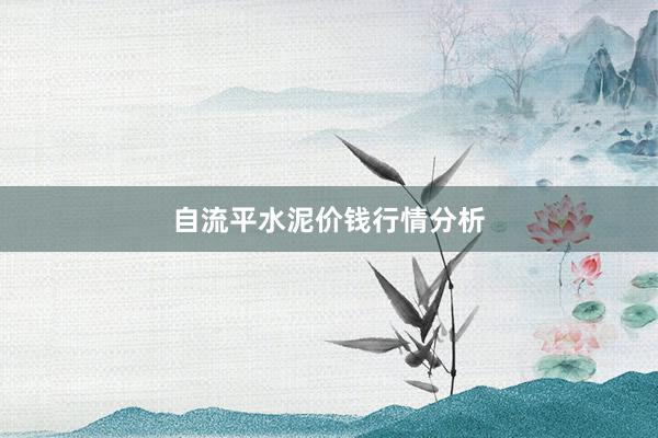 自流平水泥价钱行情分析
